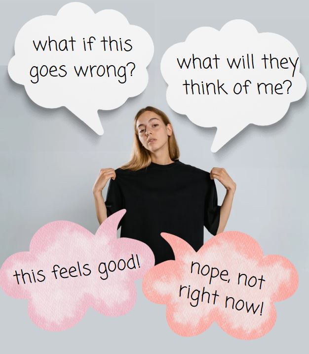 Image shows a woman with thought bubbles 'what if this goes wrong?' and 'What will they think of me?' while other callouts come from her torso, 'This feels good!' and 'nope! not right now!' 